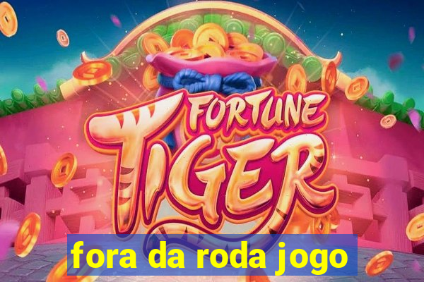 fora da roda jogo